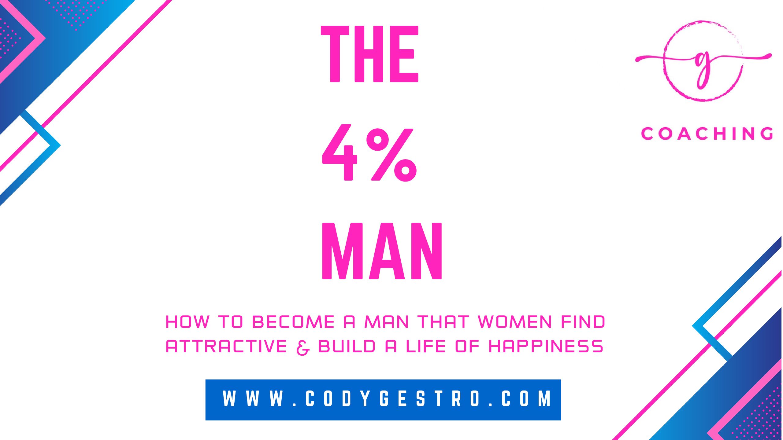 The 4% Man – How To Become A Man That Women Find Attractive & Build A Life Of Happiness